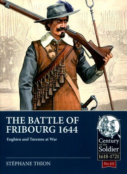 The Battle of Fribourg 1644: Enghien and Turenne at War (Century of the Soldier 1618-1721 122)
