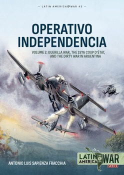 Operativo Independencia Volume 2: Guerilla War The 1976 Coup DEtat, and the Dirty War in Argentina (Latin America@War Series 43)
