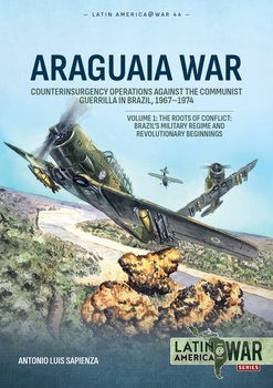 Araguaia War: Counterinsurgency Operations against the Communist Guerrilla in Brazil, 1967-1974 Volume 1 (Latin America@War Series 44)