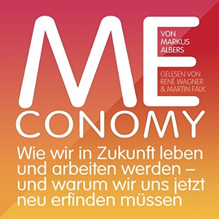 Meconomy. Wie wir in Zukunft leben und arbeiten werden - und warum wir uns jetzt neu erfinden müssen - Markus Albers Meconomy. Wie wir in Zukunft leben und arbeiten werden - und warum wir uns jetzt neu erfinden müssen - Markus Albers