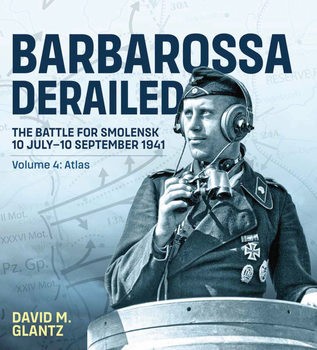 Barbarossa Derailed: The Battle for Smolensk 10 July-10 September 1941 Volume 4: Atlas