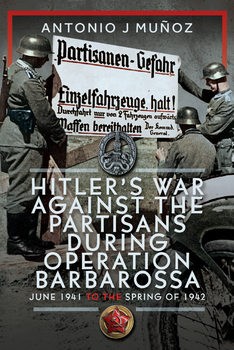 Hitlers War Against the Partisans during Operation Barbarossa: June 1941 to the Spring of 1942