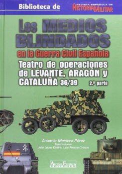 Los Medios Blindados en la Guerra Civil Espanola: Teatros de Operaciones de Aragon Cataluna y Levante 36/39 2 Parte (Biblioteca de Revista Espanola de Historia Militar 14)