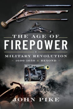The Age of Firepower: Military Revolution 1600-1650 and Beyond