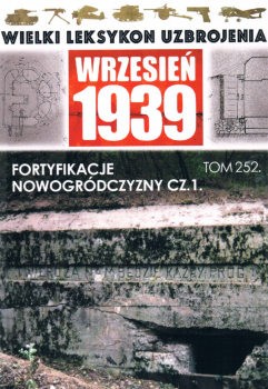 Fortyfikacje Nowogrodczyzny Cz.1 (Wielki Leksykon Uzbrojenia: Wrzesien 1939 Tom 252)