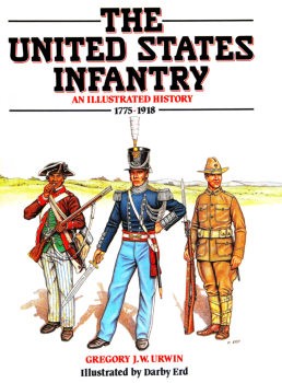 The United States Infantry: An Illustrated History 1775-1918