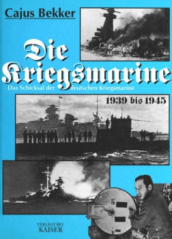 Die Kriegsmarine: Das Schicksal der Deutschen Kriegsmarine 1939 bis 1945