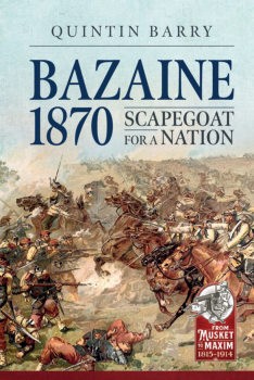 Bazaine 1870: Scapegoat for a Nation (From Musket to Maxim 1815-1914 8)