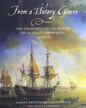 From a Watery Grave: The Discovery and Excavation of La Salles Shipwreck, La Belle