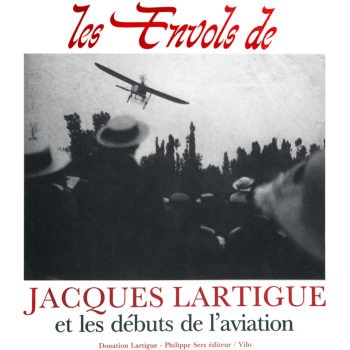 Les Envols de Jacques Lartigue et les Debuts de L’Aviation 