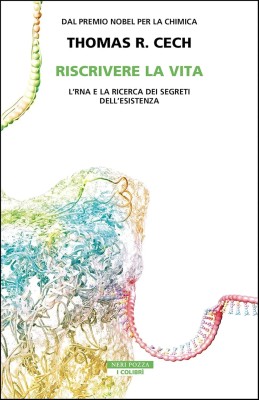 Thomas R. Cech - Riscrivere la vita. L'RNA e la ricerca dei segreti dell'esistenza (2025)