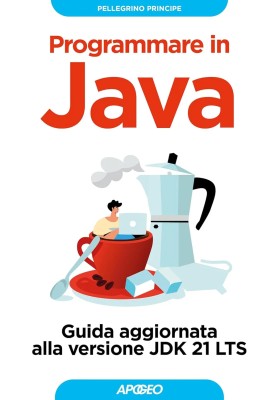 Pellegrino Principe - Programmare in Java. Guida aggiornata alla versione JDK 21 LTS (2025)