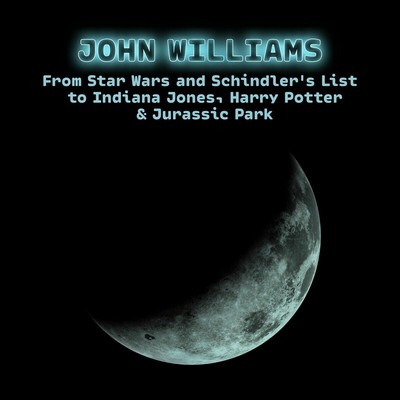 John Williams: From Star Wars and Schindler's List to Indiana Jones, Harry Potter & Jurassic Park Soundtrack