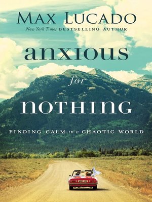 Anxious for Nothing: Finding Calm in a Chaotic World – Max Lucado Anxious for Nothing: Finding Calm in a Chaotic World – Max Lucado