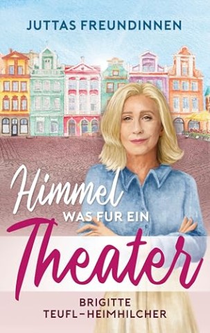 Cover: Brigitte Teufl-Heimhilcher - Himmel, was f&uuml;r ein Theater