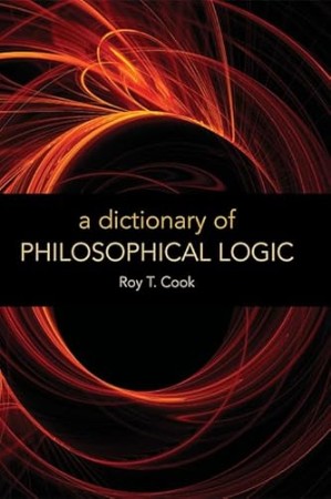 A Dictionary of Philosophical Logic – Roy T. Cook
