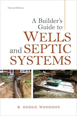 A Builder’s Guide to Wells and Septic Systems, Second Edition – R. Dodge Woodson