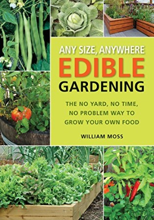 Any Size, Anywhere Edible Gardening – William Moss Any Size, Anywhere Edible Gardening – William Moss