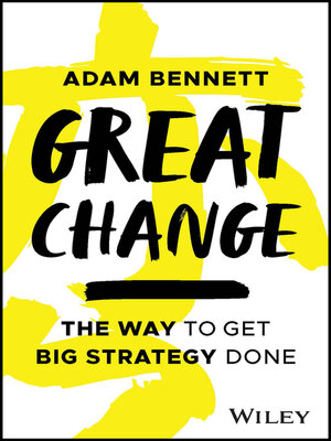 Great Change The WAY to Get Big Strategy Done – Adam Bennett