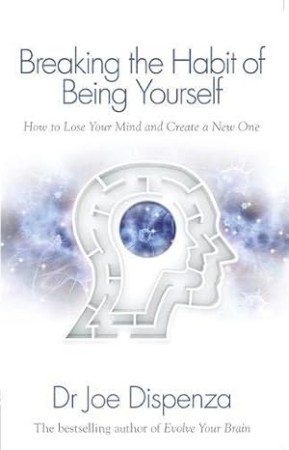 Breaking the Habit of Being Yourself – Joe Dispenza
