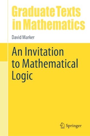 An Invitation to Mathematical Logic – David Marker An Invitation to Mathematical Logic – David Marker