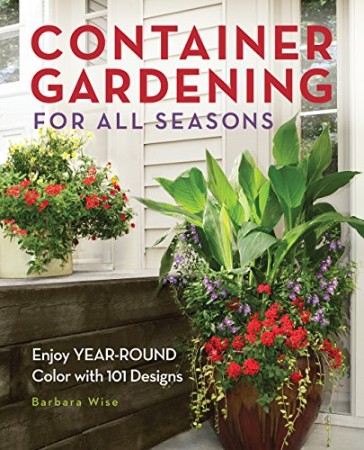 Container Gardening for All Seasons – Round Color with 101 Designs – Barbara Wise