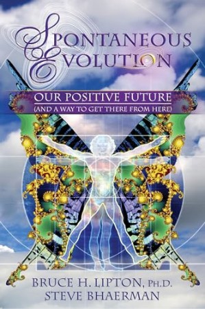 Spontaneous Evolution – Bruce H. Lipton PHD Spontaneous Evolution – Bruce H. Lipton PHD