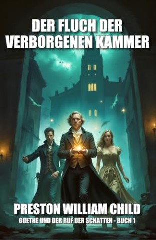 Cover: Child, Preston William - Der Fluch der verborgenen Kammer (Goethe und der Ruf der Schatten 1)