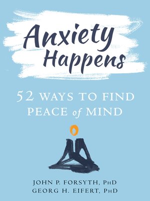 Anxiety Happens – John P. Forsyth PhD Anxiety Happens – John P. Forsyth PhD