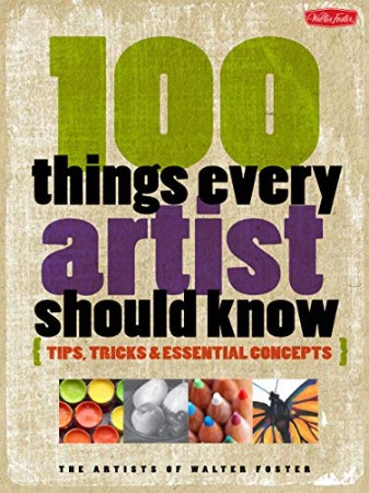 100 Things Every Artist Should Know – The Artists of Walter Foster