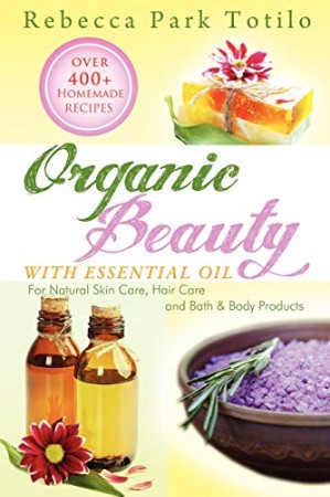 Organic Beauty With Essential Oil – Rebecca Park Totilo Organic Beauty With Essential Oil – Rebecca Park Totilo
