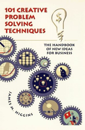 101 Creative Problem Solving Techniques – James M. Higgins
