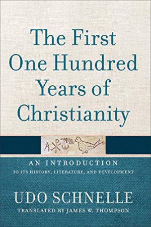 The First One Hundred Years of Christianity – Udo Schnelle