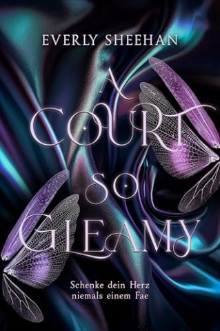 Cover: Everly Sheehan - A Court so Gleamy: Mitrei&szlig;ende Romantasy mit Fae (Glamorous Fae Courts 1)