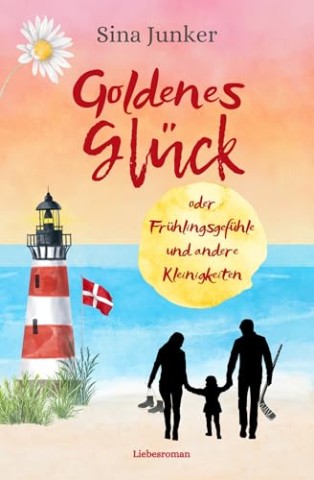 Cover: Sina Junker - Goldenes Gl&uuml;ck oder Fr&uuml;hlingsgef&uuml;hle und andere Kleinigkeiten: Ein fr&uuml;hlingshafter D&auml;nemark-Liebesroman (Skagen-Liebe 2)