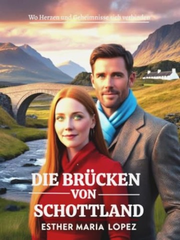 Cover: Esther Mar&iacute;a L&oacute;pez - Die Br&uuml;cken von Schottland: Wo Herzen und Geheimnisse sich verbinden