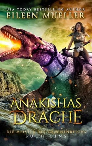 Cover: Eileen Mueller - Anakishas Drache : Die Meister des Drachenreichs 1 - Ein Ya Drachenreiter episches Fantasy-Abenteuer im Drachenreich