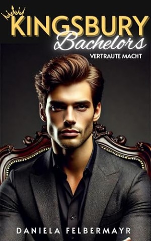 Cover: Daniela Felbermayr - Kingsbury Bachelors: Vertraute Macht