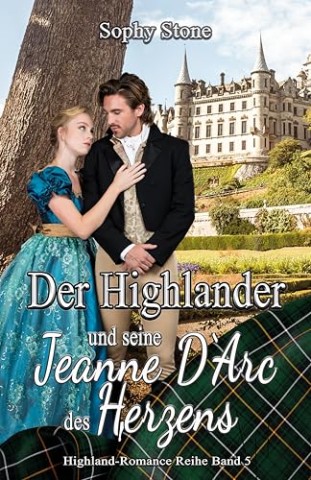 Cover: Sophy Stone - Der Highlander und seine Jeanne D&lsquo;Arc des Herzens (Highland-Romance Reihe 5)