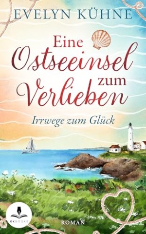 Cover: Evelyn K&uuml;hne - Eine Ostseeinsel zum Verlieben: Irrwege zum Gl&uuml;ck