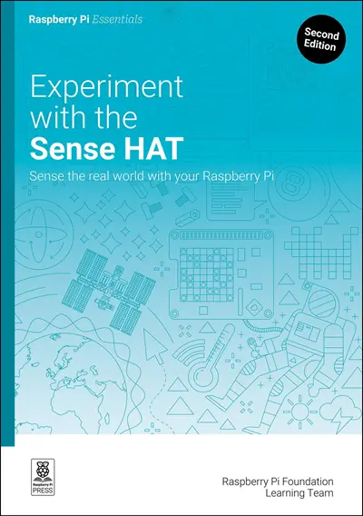 Experiment with the Sense HAT: Sense the real world with your Raspberry Pi, 2nd Edition