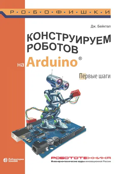 Конструируем роботов на Arduino. Первые шаги (3-е изд.)