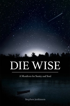 Die Wise – Stephen Jenkinson