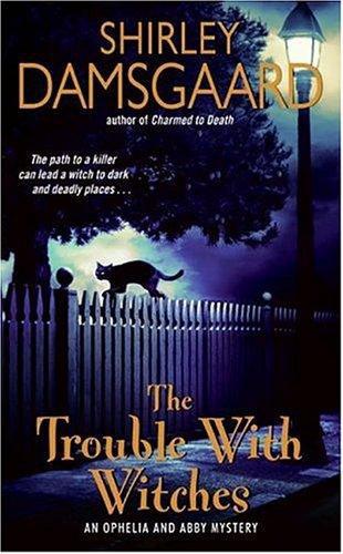 Shirley Damsgaard – The Trouble With Witches: An Ophelia and Abby Mystery