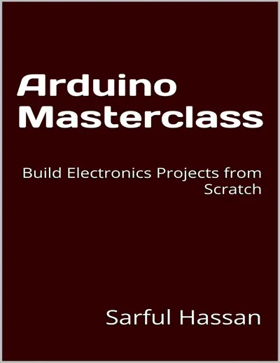 Arduino Masterclass: Build Electronics Projects from Scratch