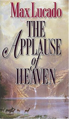 Max Lucado - The Applause of Heaven
