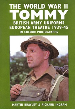 The World War II Tommy: British Army Uniforms European Theatre 1939-45 in Colour Photographs