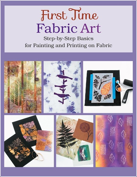 First Time Fabric Art - Step-By-Step Basics for Painting and Printing on Fabric