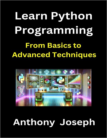 Joseph A Learn Python Programming From Basics to Advanced Techniques 2025