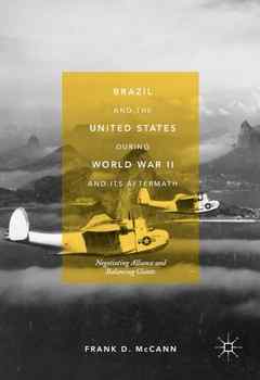 Brazil and the United States during World War II and Its Aftermath: Negotiating Alliance and Balancing Giants